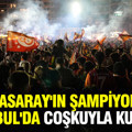 Galatasaray taraftarları şampiyonluğu İstanbul'da coşkuyla kutladı
