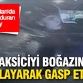 Taksiciyi boğazına ip dolayarak gasp ettiler