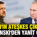 Putin'in ateşkes çıkışına Zelenski'den yanıt geldi