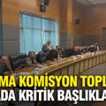 Karma Komisyon toplandı: Masada kritik başlıklar var