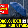 Meteoroloji'den 39 il için sarı kod uyarısı: Kuvvetli yağışa dikkat