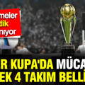 Süper Kupa'da mücadele edecek 4 takım belli oldu: Eşleşmeler netlik kazanıyor