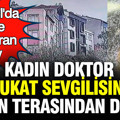 İstanbul'da şüphe uyandıran olay: Kadın doktor, avukat sevgilisinin evinin terasından düştü