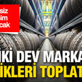 Ücretsiz değişim yapılacak: İki dev marka güvenlik sebebiyle riskli lastikleri toplatıyor