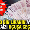 740 bin liranın aylık faizi uçuşa geçti: İşte banka banka oranlar