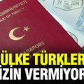 8 ülke Türklere izin vermiyor