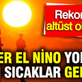 Süper El Nino yolda: Aşırı sıcaklar geliyor, rekorlar altüst olabilir
