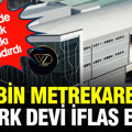 15 bin metrekarelik Türk devi iflas etti: Sektörde büyük yankı uyandırdı