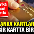 Banka kartları tek bir kartta birleşti: Artık o banka senin bu banka benim gezmeye son
