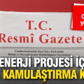 Resmi Gazete'de yayımlandı: 4 enerji projesi için acele kamulaştırma kararı