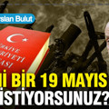 Yeni bir 19 Mayıs mı istiyorsunuz?