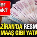 Resmen çift maaş gibi yatacak: Haziranda hesaplar kuruşuna kadar değişiyor: Kimler alacak?