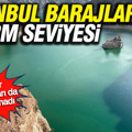 İstanbul barajları alarm seviyesi: Bahar yağmurları da çare olmadı