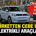 Otomobil pazarında kartları değiştirecek hamle: Dev şirketten cebe uygun elektrikli araçlar