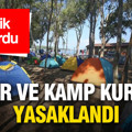 Valilik duyurdu: Çadır ve kamp kurmak yasaklandı