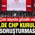 7 ilde CHP Kurultayı soruşturması: 13 gözaltı