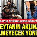 Sahte araç kiralama çetesi çökertildi: Şeytanın aklına gelmeyecek yöntem