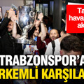 Trabzonspor’a görkemli karşılama: Taraftar havalimanına akın etti