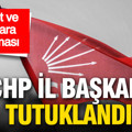 CHP Kilis İl Başkanı Sapan tutuklandı