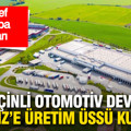 Çinli otomotiv devi İspanya'ya üretim üssü kuruyor
