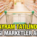 Bayram tatilinde hangi marketler kaça kadar açık?