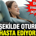 Bilim insanlarından korkutan açıklama: Bu şekilde oturmak hasta ediyor