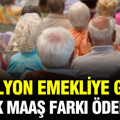 10 milyon emekliye geriye dönük maaş farkı ödenecek