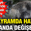 Bayramda hava bir anda değişecek: 15 il için sarı kodlu kuvvetli yağış uyarısı