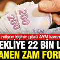 Emekliye 22 bin lira seyyanen zam AYM'de: 2,5 milyon kişinin gözü bu kararda