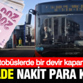 Otobüslerde bir devir kapandı: Bir ilde nakit para kalktı