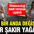 Meteoroloji saat vererek uyardı: Gök gürültülü sağanak yağış geliyor