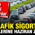 Trafik sigortası haziran tarifesi belli oldu: İşte prim ve ceza oranları