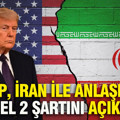 Trump, İran ile anlaşmanın temel 2 şartını açıkladı