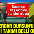 Ve Serdar Dursun'un yeni takımı belli oldu: Sezonun flaş ekibine transfer oluyor