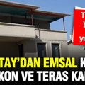 Yargıtay’dan emsal kapalı balkon ve teras kararı: Tapuda yoksa yıkılacak