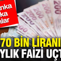 370 bin liranın aylık faizi uçtu: İşte banka banka oranlar