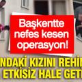 Başkentte nefes kesen operasyon: 3 yaşındaki kızını rehin alan baba etkisiz hale getirildi