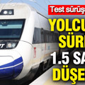 Test sürüşü yapıldı: Yolculuk süresi 1.5 saate düşecek