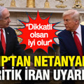 Trump'tan Netanyahu’ya kritik İran uyarısı: Dikkatli olsan iyi olur