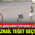Başına gelecekleri bilmeden yürüyordu: Azrail teğet geçti