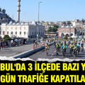 İstanbul'da 3 ilçede bazı yollar bugün trafiğe kapatılacak