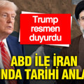 Trump duyurdu: ABD ile İran arasında tarihi anlaşma