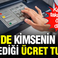 ATM’de kimsenin fark etmediği ücret tuzağı: Kartınızı takmadan önce dikkat edin