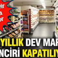42 yıllık dev market zinciri kapatılıyor: Bir devir sona eriyor