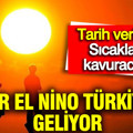 Süper El Nino Türkiye'ye geliyor: Tarih verildi... Sıcaklar kavuracak