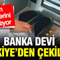 Banka devi Türkiye’den gidiyor: ATM'lerinin hepsini kapatıyor