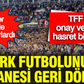 TFF onay verdi: Türk futbolunun efsanesi geri dönüyor! Hasret sona erdi