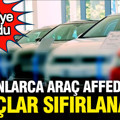 Milyonlarca araç affedilecek, borçlar sıfırlanacak