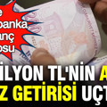 2 milyon TL’nin aylık getirisi uçtu: Banka banka faiz kazancı tek tek hesaplandı