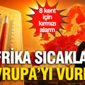 Afrika sıcakları Avrupa'yı vurdu: 8 kent için kırmızı alarm